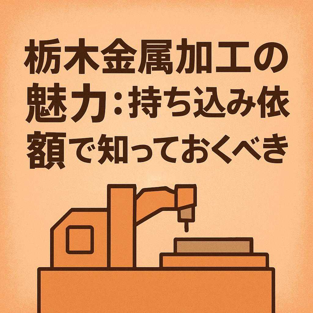 栃木金属加工の魅力：持ち込み依頼で知っておくべきこと
